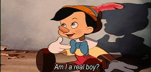 Pinocchio saying "am I real boy?"